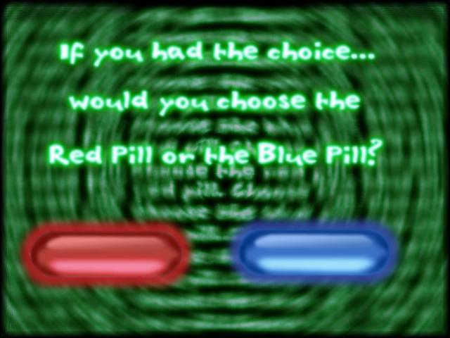 Take the blue pill or the red pill?